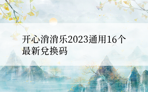 开心消消乐2023通用16个最新兑换码