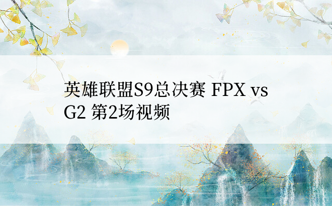 英雄联盟S9总决赛 FPX vs G2 第2场视频